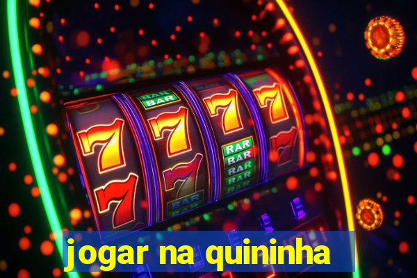 jogar na quininha